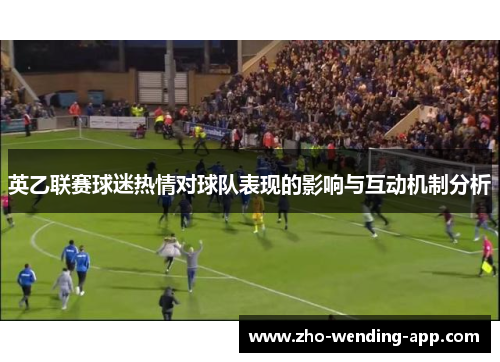 英乙联赛球迷热情对球队表现的影响与互动机制分析