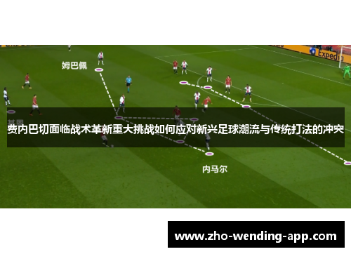 费内巴切面临战术革新重大挑战如何应对新兴足球潮流与传统打法的冲突