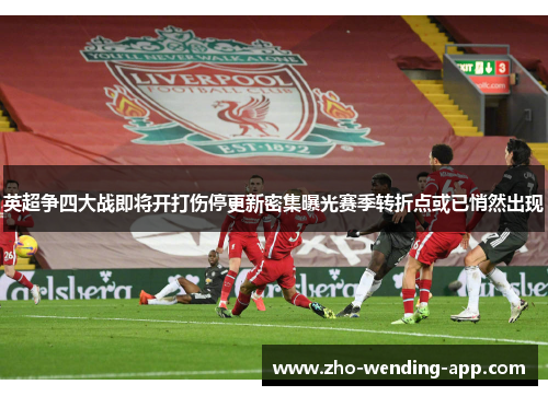 英超争四大战即将开打伤停更新密集曝光赛季转折点或已悄然出现