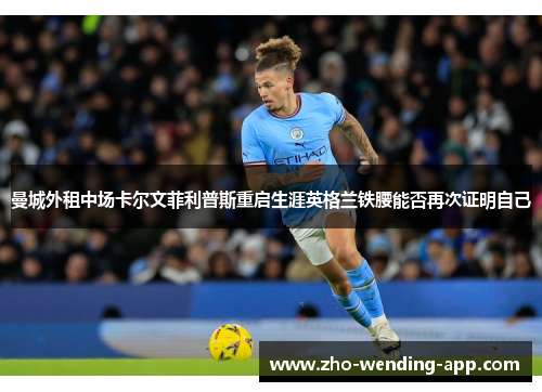 曼城外租中场卡尔文菲利普斯重启生涯英格兰铁腰能否再次证明自己